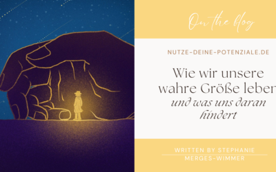Wie wir unsere wahre Größe leben und was uns daran hindert